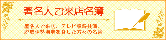 著名人ご来店名簿 著名人ご来店、テレビ収録共演、脱皮伊勢海老を食した方々の名簿